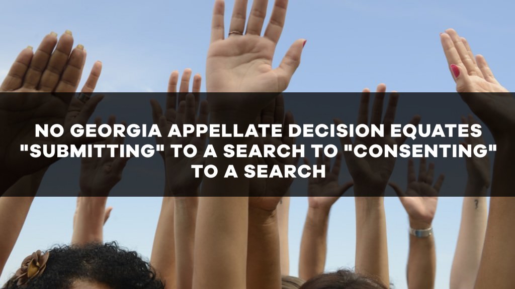 No Georgia appellate decision equates "submitting to a search" to "consenting" to a search.